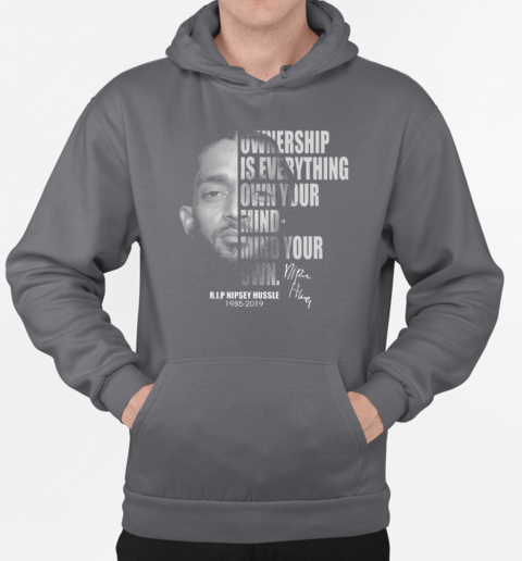 Ownership Is Everything Own Your Mind Mind Your Own Rip Nipsey Hussle T-Shirt Unisex Hoodie