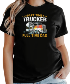 Part Time Trucker Full Time Dad Trucker T-Shirt Classic Women's T-shirt