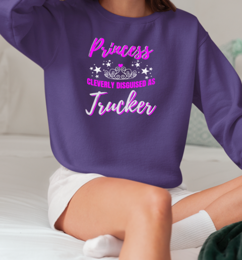 Princess Cleverly Disguised As Trucker T-Shirt Unisex Sweatshirt