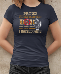 Proud Firefighter Dad Most People Never Meet Their Heroes I Raised Mine Firefighter T-Shirt Classic Women's T-shirt