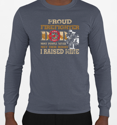 Proud Firefighter Dad Most People Never Meet Their Heroes I Raised Mine Firefighter T-Shirt Long Sleeved T-shirt 