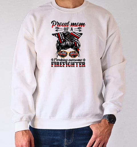 Proud Mom Of A Freaking Awesome Firefighter T-Shirt Unisex Sweatshirt