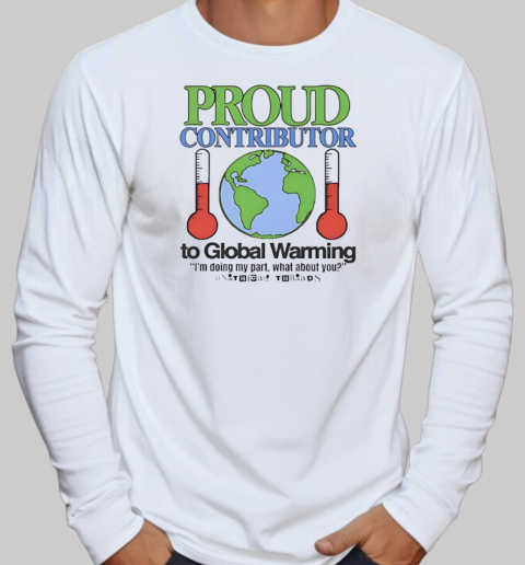 Proud contributor to global warming T-Shirt Long Sleeved T-shirt 