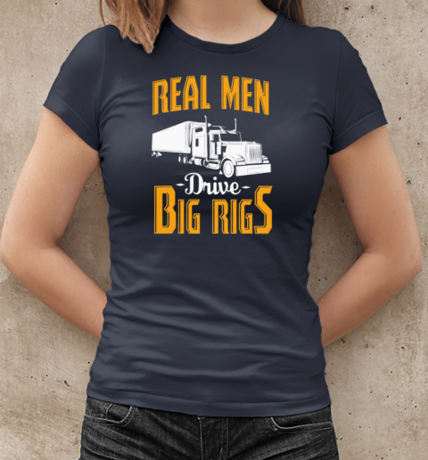 Real Men Drive Big Rigs Trucker T-Shirt Classic Women's T-shirt