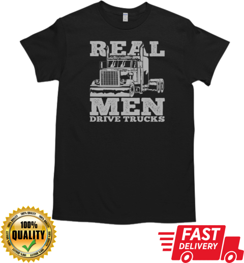 Real Men Drive Trucks Trucker T-Shirt