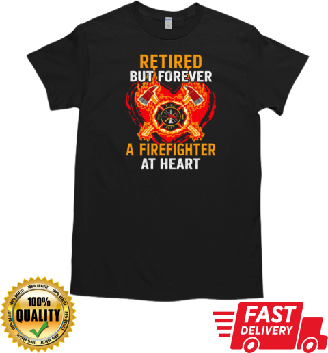 Retired But Forever A Firefighter At Heart T-Shirt