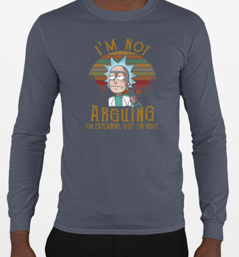 Rick and Morty I'm Not Arguing I'm Explaining Why I'm Right T-Shirt Long Sleeved T-shirt 