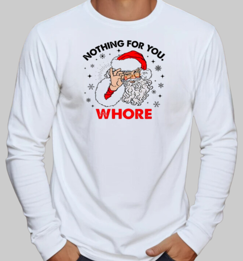 Santa Claus nothing for you whore Christmas T-Shirt Long Sleeved T-shirt 