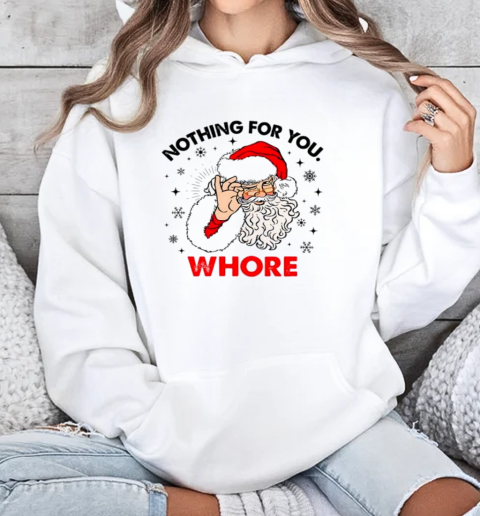 Santa Claus nothing for you whore Christmas T-Shirt Unisex Hoodie