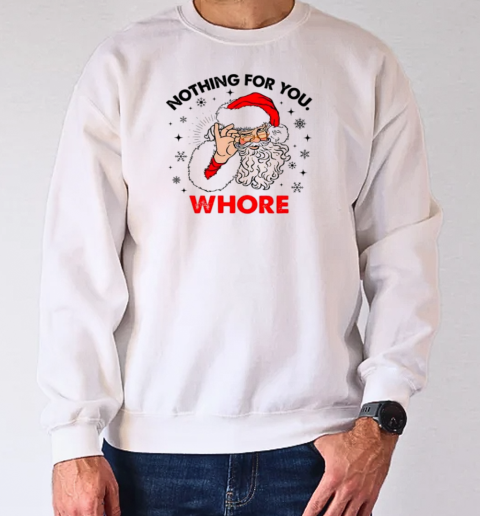 Santa Claus nothing for you whore Christmas T-Shirt Unisex Sweatshirt