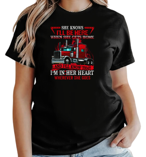 She Knows I'll Be Here When She Gets Home And I'll Know That Trucker T-Shirt Classic Women's T-shirt