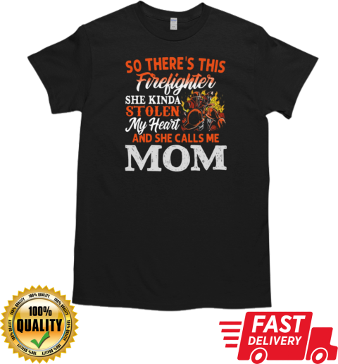 So There's This Firefighter She Kinda Stolen My Heart And She Calls Me Mom T-Shirt