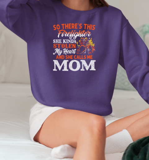 So There's This Firefighter She Kinda Stolen My Heart And She Calls Me Mom T-Shirt Unisex Sweatshirt