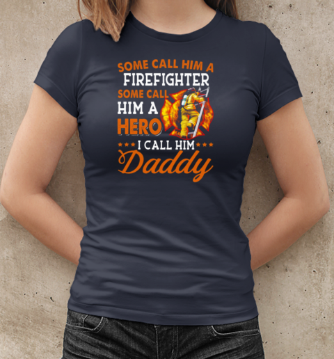 Some Call Him A Firefighter Some Call Him Hero I Call Him Daddy T-Shirt Classic Women's T-shirt