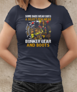 Some Dads Wear Suits A Select Few Wear Bunker Gear And Boots Firefighter T-Shirt Classic Women's T-shirt