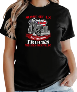 Some Of Us Grew Up Playing With Trucks The Lucky Ones Still Do T-Shirt Classic Women's T-shirt