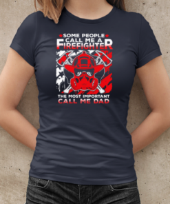 Some People Call Me A Firefighter The Most Important Call Me Dad T-Shirt Classic Women's T-shirt