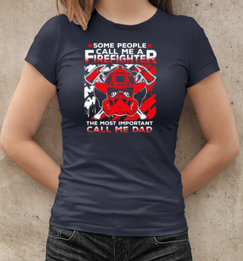 Some People Call Me A Firefighter The Most Important Call Me Dad T-Shirt Classic Women's T-shirt