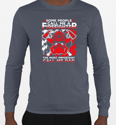 Some People Call Me A Firefighter The Most Important Call Me Dad T-Shirt Long Sleeved T-shirt 