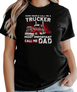 Some People Call Me A Trucker Most Important Call Me Dad Trucker T-Shirt Classic Women's T-shirt