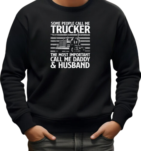 Some People Call Me Trucker The Most Important Call Me Daddy T-Shirt Unisex Sweatshirt