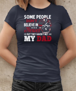 Some People Don't Believe In Heroes But They Haven't Met My Dad Firefighter T-Shirt Classic Women's T-shirt