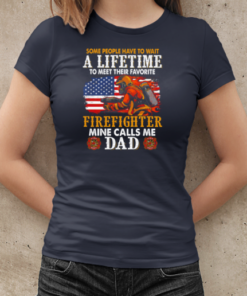 Some People Have To Wait A Lifetime To Meet Their Favorite Firefighter Mine Calls Me Dad T-Shirt Classic Women's T-shirt