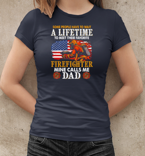 Some People Have To Wait A Lifetime To Meet Their Favorite Firefighter Mine Calls Me Dad T-Shirt Classic Women's T-shirt