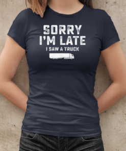 Sorry I'm Late I Saw A Truck T-Shirt Classic Women's T-shirt