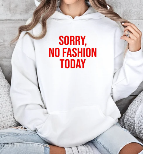 Sorry no fashion today T-Shirt Unisex Hoodie