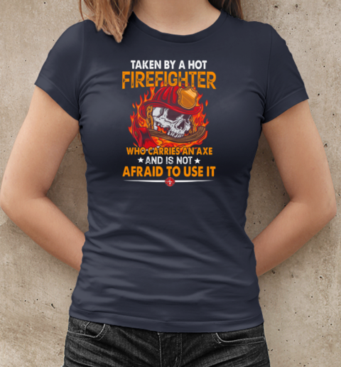 Taken By A Hot Firefighter Who Carries An Axe Is Not Afraid To Use It T-Shirt Classic Women's T-shirt