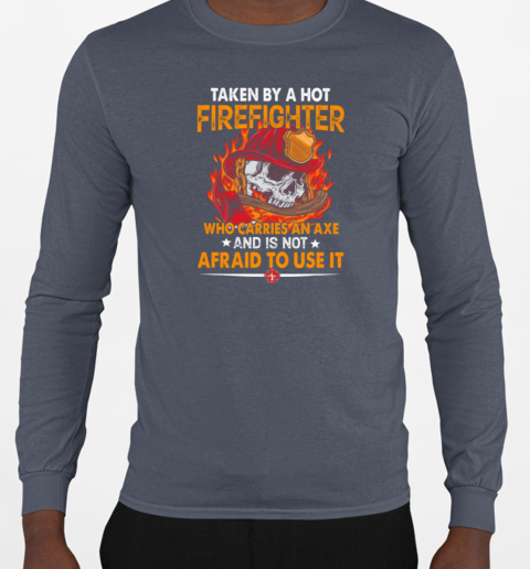 Taken By A Hot Firefighter Who Carries An Axe Is Not Afraid To Use It T-Shirt Long Sleeved T-shirt 