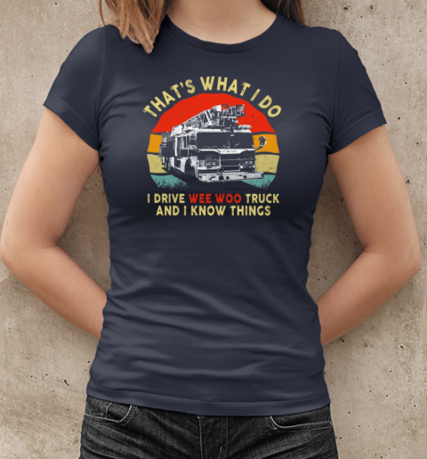 That's What I Do I Drive Wee Woo Truck And I Know Things T-Shirt Classic Women's T-shirt