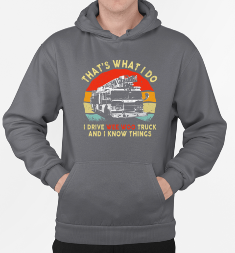 That's What I Do I Drive Wee Woo Truck And I Know Things T-Shirt Unisex Hoodie