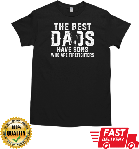 The Best Dads Have Sons Who Are Firefighters T-Shirt