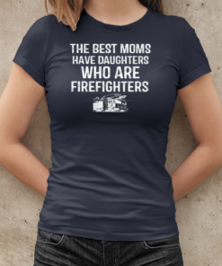 The Best Moms Have Daughters Who Are Firefighters T-Shirt Classic Women's T-shirt