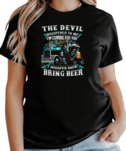 The Devil Whispered To Me I'm Coming For You I Whisper Back Bring Beer Trucker T-Shirt Classic Women's T-shirt