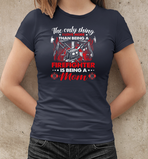 The Only Thing I Love More Than Being A Firefighter Is Being A Mom T-Shirt Classic Women's T-shirt