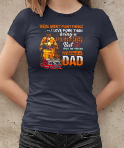 There Aren't Many Things I Love More Than Being A Firefighter But One Of Them Is Being A Dad T-Shirt Classic Women's T-shirt