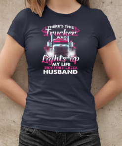 There's This Trucker Who Lights Up My Life I Call Him My Husband T-Shirt Classic Women's T-shirt