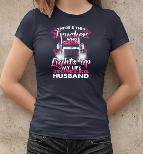 There's This Trucker Who Lights Up My Life I Call Him My Husband T-Shirt Classic Women's T-shirt