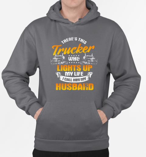 There's This Trucker Who Lights Up My Like I Call Him My Husband T-Shirt Unisex Hoodie