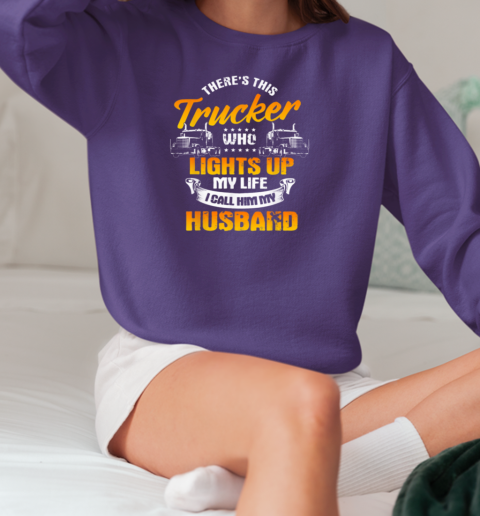 There's This Trucker Who Lights Up My Like I Call Him My Husband T-Shirt Unisex Sweatshirt