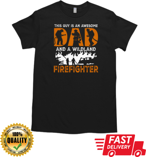 This Guy Is An Awesome Dad And A Wildland Firefighter T-Shirt