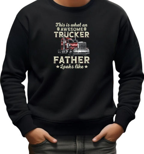 This Is What An Awesome Trucker Father Looks Like T-Shirt Unisex Sweatshirt