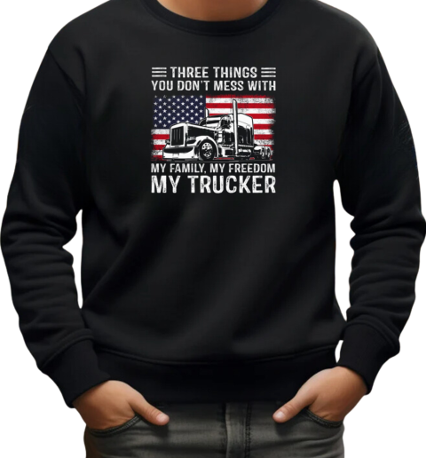 Three Things You Don't Mess With My Family My Freedom My Trucker T-Shirt Unisex Sweatshirt