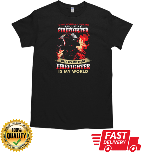 To Me My Husband Is My World Inspirational Valentine's Day Firefighter T-Shirt