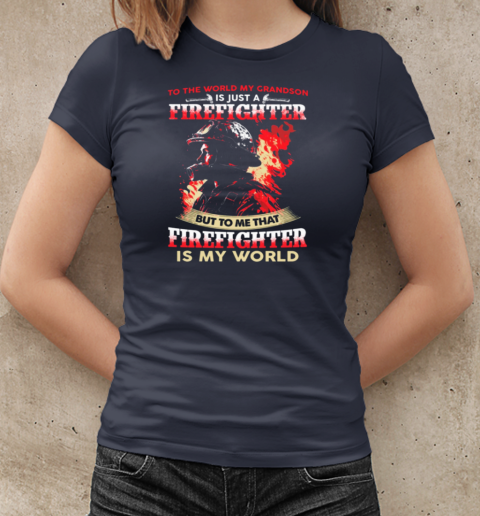 To The World My Grandson Is Just A Firefighter To Me That Firefighter Is My World T-Shirt Classic Women's T-shirt