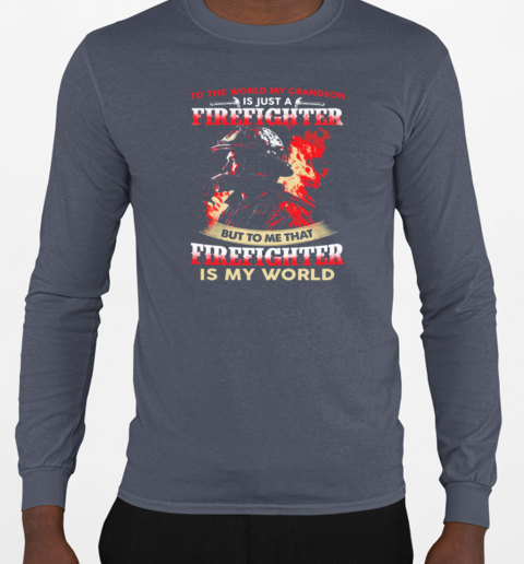 To The World My Grandson Is Just A Firefighter To Me That Firefighter Is My World T-Shirt Long Sleeved T-shirt 