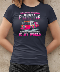 To The World My Husband Is Just A Firefighter But To Me That Firefighter Is My World T-Shirt Classic Women's T-shirt